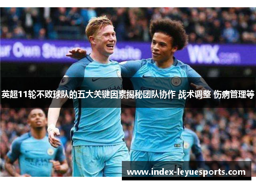 英超11轮不败球队的五大关键因素揭秘团队协作 战术调整 伤病管理等 英超11轮不败球队的五大关键因素揭秘团队协作 战术调整 伤病管理等