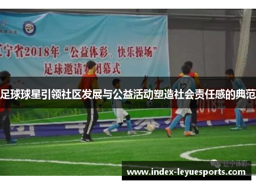 足球球星引领社区发展与公益活动塑造社会责任感的典范