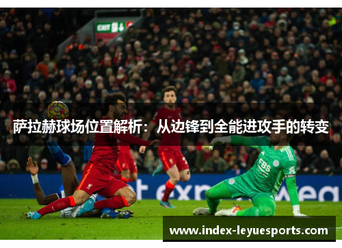 萨拉赫球场位置解析：从边锋到全能进攻手的转变