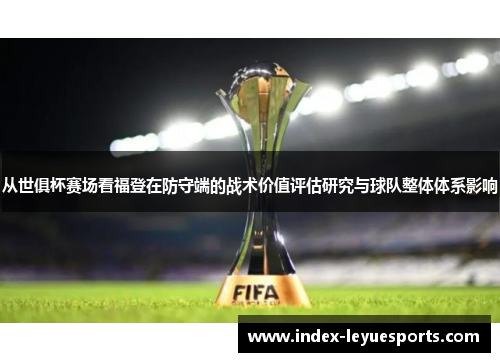 从世俱杯赛场看福登在防守端的战术价值评估研究与球队整体体系影响