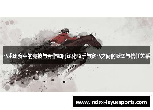 马术比赛中的竞技与合作如何深化骑手与赛马之间的默契与信任关系